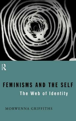 Feminisms and the Self: The Web of Identity by Morwenna Griffiths