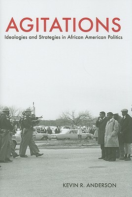 Agitations: Ideologies and Strategies in African American Politics by Kevin R. Anderson