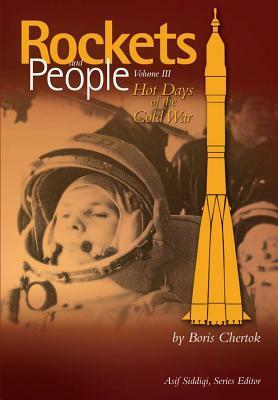 Rockets and People Volume III: Hot Days of the Cold War by Boris Yevseyevich Chertok