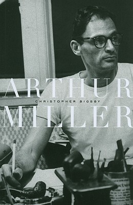 Arthur Miller, 1915-1962 by Christopher Bigsby