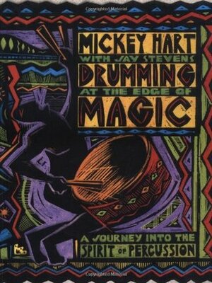 Drumming at the Edge of Magic by Mickey Hart, Fredric Lieberman, Jay Stevens