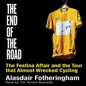 The End of the Road: The Festina Affair and the Tour that Almost Wrecked Cycling by Alasdair Fotheringham