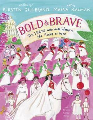 Bold & Brave: Ten Heroes Who Won Women the Right to Vote by Maira Kalman, Kirsten Gillibrand