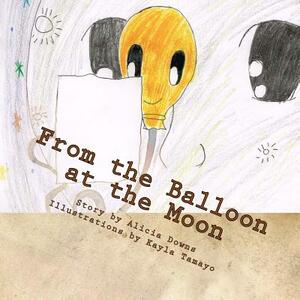 From the Balloon at the Moon by Kristi Viera, Alicia Downs