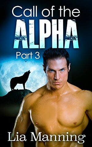 Call of the Alpha - Part 3 by Lia Manning