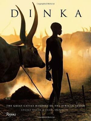 Dinka: Legendary Cattle Keepers of Sudan by Carol Beckwith, Angela Fisher