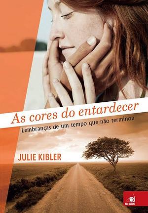 As Cores do Entardecer: Lembranças de um Tempo que não Terminou by Julie Kibler