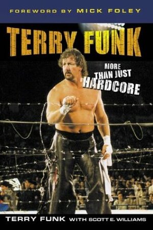 Terry Funk: More Than Just Hardcore by Scott E. Williams, Terry Funk