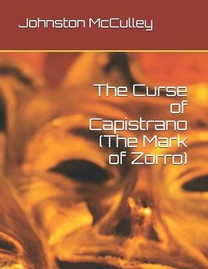 The Curse of Capistrano (The Mark of Zorro): Johnston McCulley by Johnston McCulley, Johnston McCulley