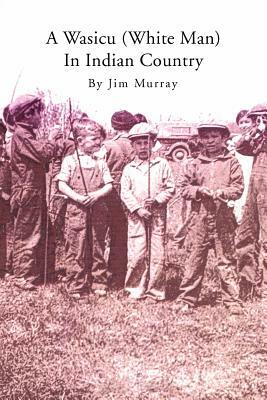 A Wasicu (White Man) in Indian Country by James Murray, Jim Murray