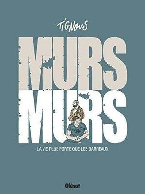 Murs... Murs : La vie plus forte que les barreaux by Tignous