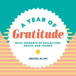 A Year of Gratitude: Daily Moments of Reflection, Grace, and Thanks by Joree Rose