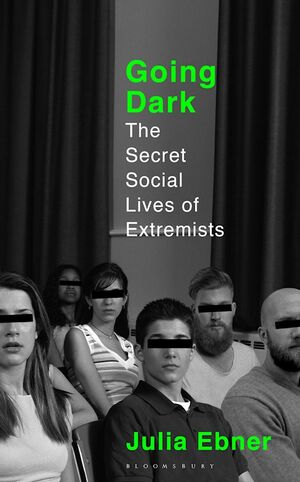 Going Dark: The Secret Social Lives of Extremists by Julia Ebner