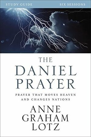 The Daniel Prayer Study Guide: Prayer That Moves Heaven and Changes Nations by Anne Graham Lotz