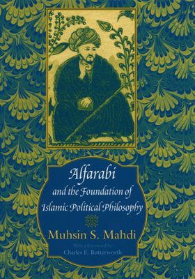 Alfarabi and the Foundation of Islamic Political Philosophy by Muhsin S. Mahdi
