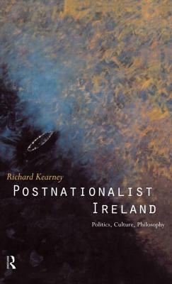 Postnationalist Ireland: Politics, Culture, Philosophy by Richard Kearney