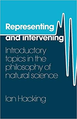 Temsil ve Müdahele: Doğa Bilimleri Felsefesine Girişte Temel Konular by Ian Hacking