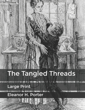 The Tangled Threads: Large Print by Eleanor H. Porter