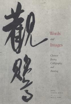 Words and Images: Chinese Poetry, Calligraphy, and Painting by Alfreda Murck, Wen C. Fong