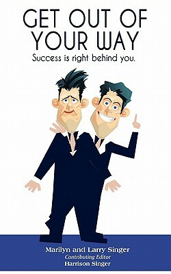 Get Out of Your Way: Success is right behind you. by Marilyn Singer, Larry Singer