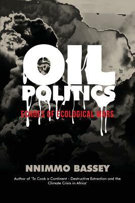 Oil Politics: Echoes of Ecological Wars by Nnimmo Bassey