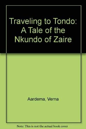 Traveling to Tondo: A Tale of the Nkundo of Zaire by Verna Aardema