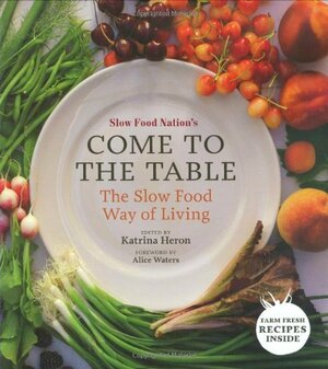 Come to the Table: Slow Food Way of Living by Slow Food Nation