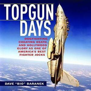 Topgun Days: Dogfighting, Cheating Death, and Hollywood Glory as one of America's Best Fighter Jocks by Dave "Bio" Baranek, Dave "Bio" Baranek