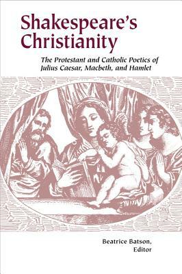 Shakespeare's Christianity: The Protestant and Catholic Poetics of Julius Caesar, Macbeth, and Hamlet by 