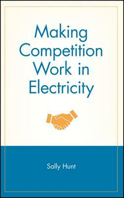 Making Competition Work in Electricity by Sally Hunt