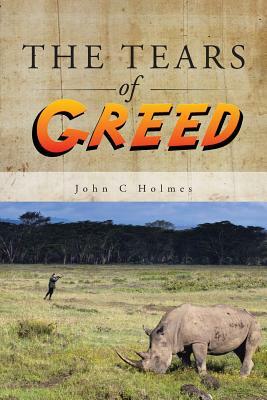 The Tears of Greed by John C. Holmes