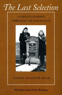 The Last Selection: A Child's Journey Through the Holocaust by Ken Wachsberger, Goldie Kalib, Sylvan Kalib