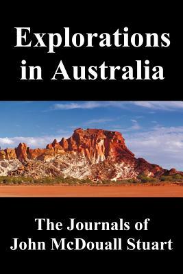 Explorations in Australia: The Journals of John McDouall Stuart, Fully Illustrated by John McDouall Stuart