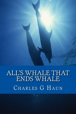All's Whale That Ends Whale by Charles G. Haun