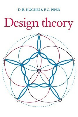 Design Theory by D. R. Hughes, F. C. Piper