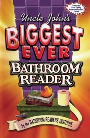 Uncle John's Biggest Ever Bathroom Reader by Bathroom Readers' Institute