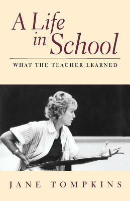 A Life in School: What the Teacher Learned by Jane Tompkins