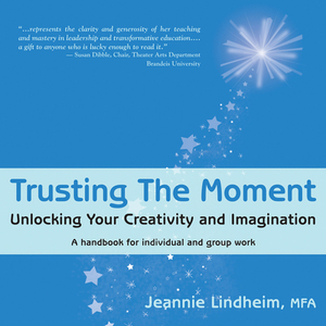 Trusting the Moment: Unlocking Your Creativity and Imagination by Jeannie Lindheim