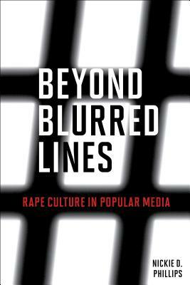 Beyond Blurred Lines: Rape Culture in Popular Media by Nickie D. Phillips