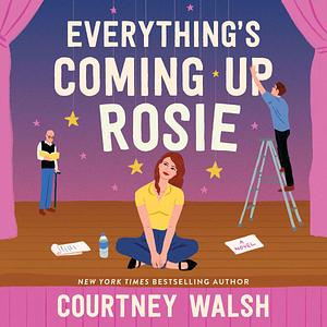 Everything's Coming Up Rosie by Courtney Walsh