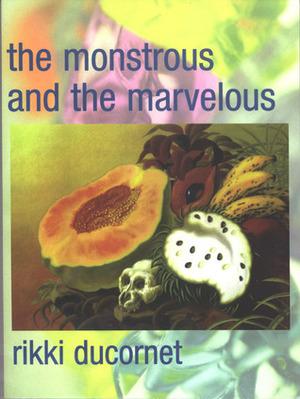 The Monstrous and the Marvelous by Rikki Ducornet
