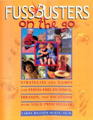 Fussbusters on the Go: Strategies and Games for Stress-Free Outings, Errands, and Vacations with Your Preschooler by Carol Baicker-McKee