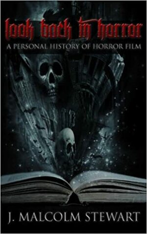 Look Back In Horror: A Personal History of Horror Film by J. Malcolm Stewart