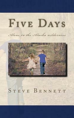 Five Days: Lost in the Alaska wilderness by Steve Bennett