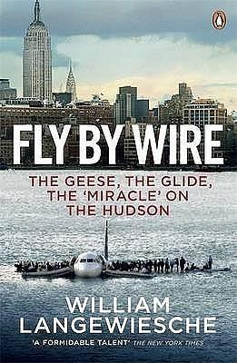 Fly by Wire: The Geese, the Glide, the 'Miracle' on the Hudson by William Langewiesche, William Langewiesche