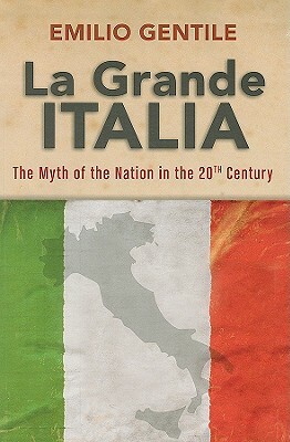 La Grande Italia: The Myth of the Nation in the Twentieth Century by Emilio Gentile