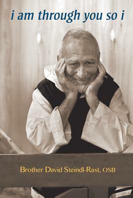 I Am Through You So I by Brother David Steindl-Rast