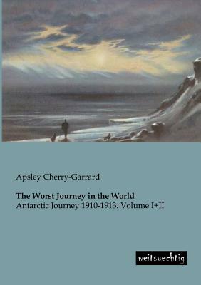 The Worst Journey in the World by Apsley Cherry-Garrard