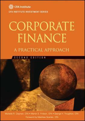 Corporate Finance: A Practical Approach by George H. Troughton, Michelle R. Clayman, Martin S. Fridson