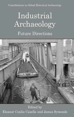 Industrial Archaeology: Future Directions by 